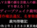 ディープフェイク事件初公判ＡＶ女優の顔を芸能人の顔にすり替える！？【裁判傍聴記】０１